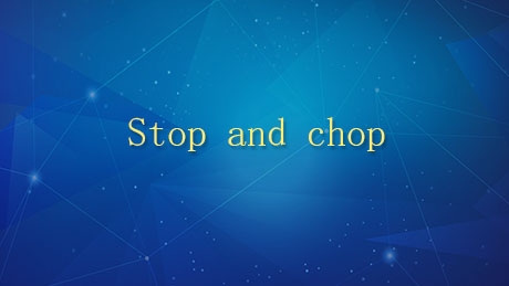 Stop and chop